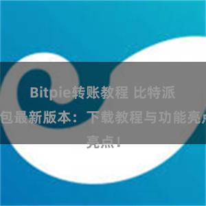 Bitpie转账教程 比特派钱包最新版本：下载教程与功能亮点！