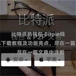 比特派热钱包 Bitpie钱包最新版本下载教程及功能亮点，尽在一篇文章中详解