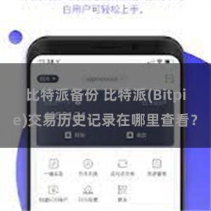 比特派备份 比特派(Bitpie)交易历史记录在哪里查看？