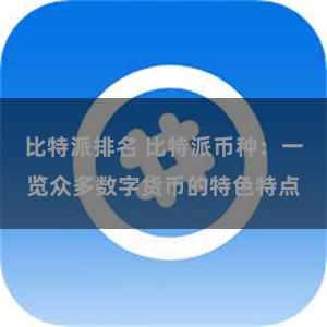 比特派排名 比特派币种：一览众多数字货币的特色特点