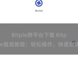 Bitpie跨平台下载 Bitpie提现教程：轻松操作，快速到账