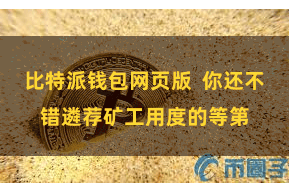比特派钱包网页版  你还不错遴荐矿工用度的等第